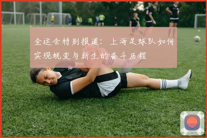 全运会特别报道：上海足球队如何实现蜕变与新生的奋斗历程