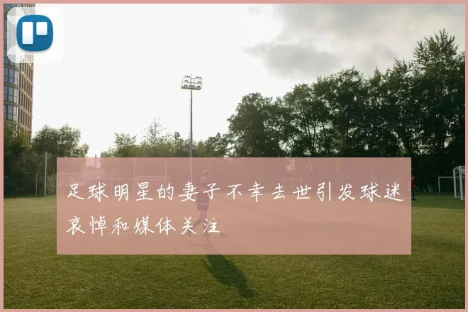 足球明星的妻子不幸去世引发球迷哀悼和媒体关注