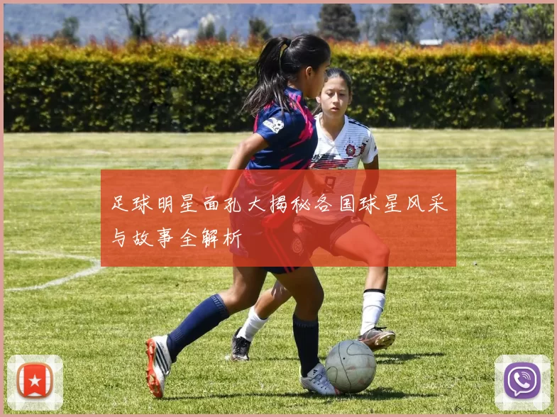 足球明星面孔大揭秘各国球星风采与故事全解析