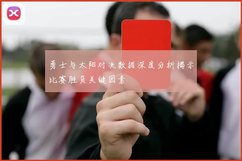 勇士与太阳对决数据深度分析揭示比赛胜负关键因素