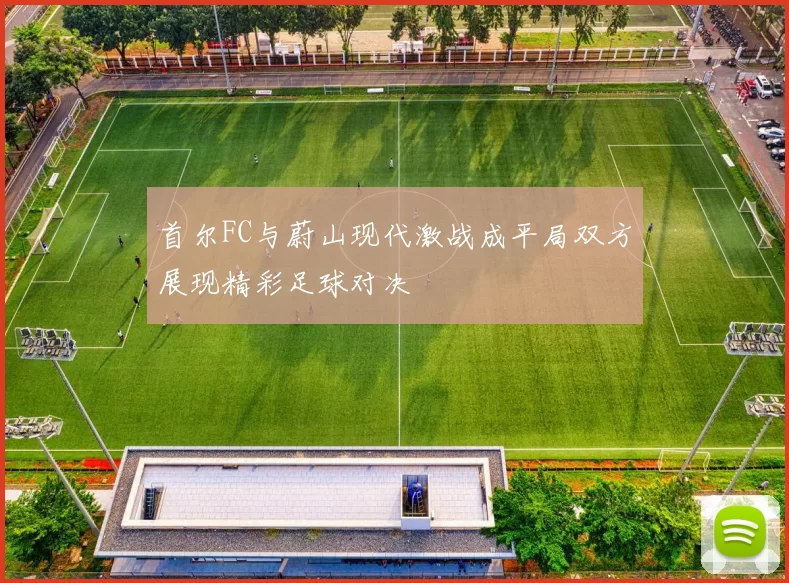 首尔FC与蔚山现代激战成平局双方展现精彩足球对决
