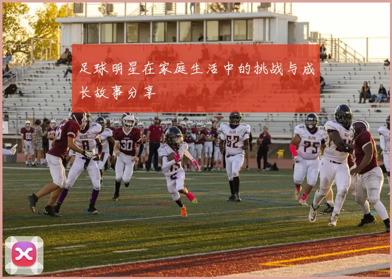 足球明星在家庭生活中的挑战与成长故事分享